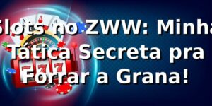 Slots no ZWW: Minha Tática Secreta pra Forrar a Grana! 🎰