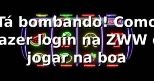 Tá bombando! Como fazer login na ZWW e jogar na boa 🎮