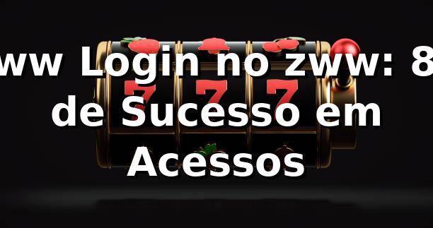 zww Login no zww: 85% de Sucesso em Acessos 📊